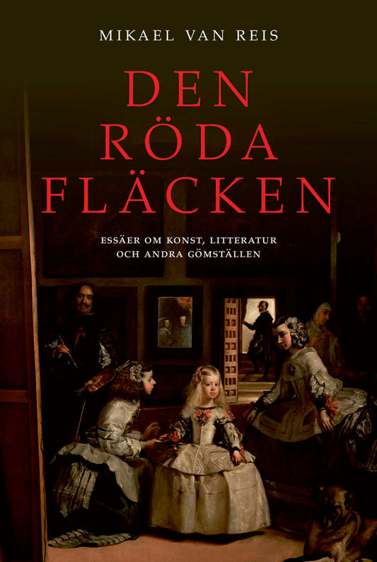 Reis, Mikael van | Den röda fläcken : Essäer om konst, litteratur och andra gömställen