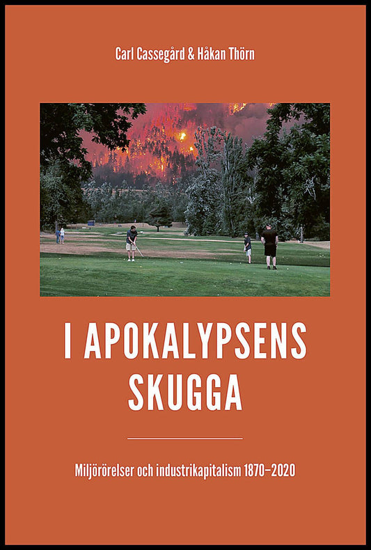 Cassegård, Carl | Thörn, Håkan | I apokalypsens skugga : Miljörörelser och industrikapitalism 1870-2020