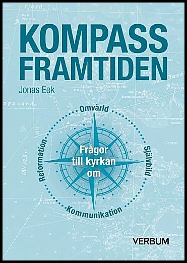 Eek, Jonas | Kompass framtiden : Frågor till kyrkan om omvärld, självbild, kommunikation, reformation