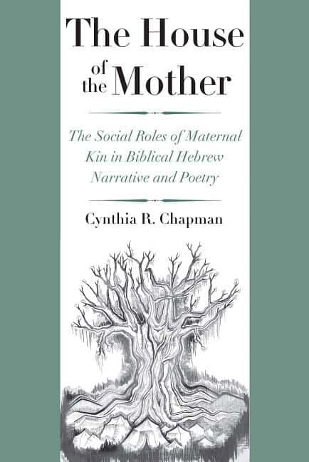 Chapman, Cynthia R. | House of the mother : The social roles of maternal kin in biblical hebrew n