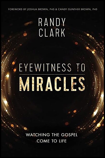 Clark, Randy | Eyewitness to miracles - watching the gospel come to life : Watching the gospel come to life