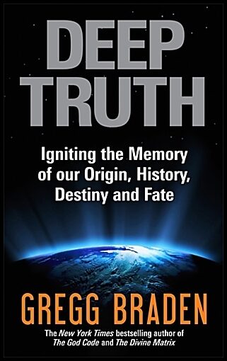 Braden, Gregg | Deep truth : Igniting the memory of our origin, history, destiny and fate