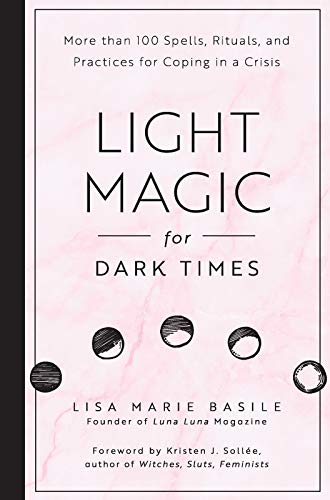 Basile, Lisa Marie | Light magic for dark times : More than 100 spells, rituals, and practices f