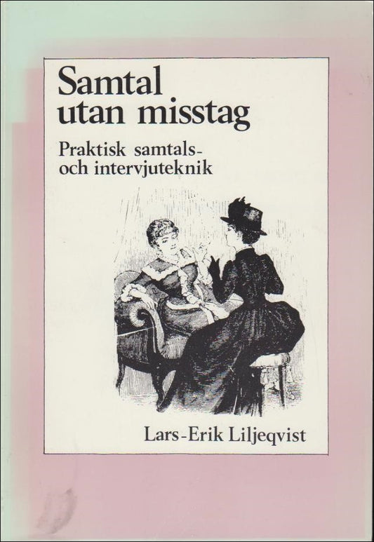 Liljeqvist, Lars-Erik | Samtal utan misstag : Praktisk samtals- och intervjuteknik