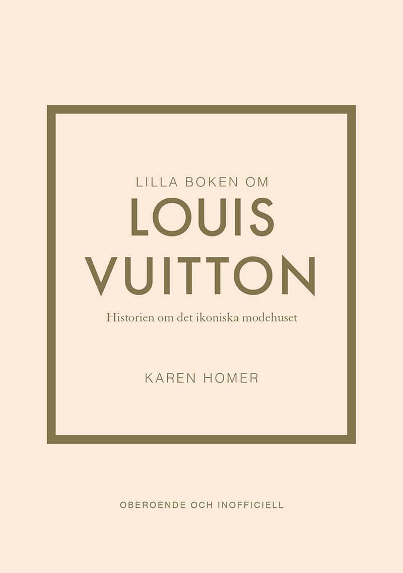 Homer, Karen | Lilla boken om Louis Vuitton : Historien om det ikoniska modehuset