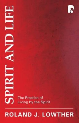 Spirit and life : The practice of living by the spirit