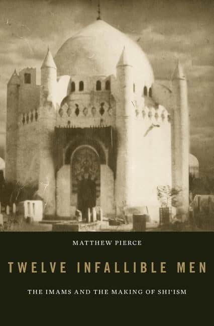 Pierce, Matthew | Twelve infallible men : The imams and the making of shiism