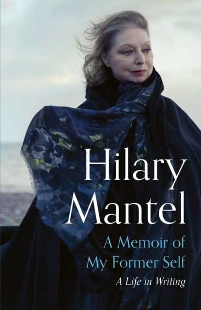 Mantel, Hilary | A Memoir of My Former Self