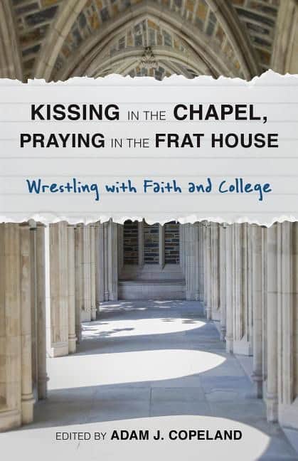 Kissing in the chapel, praying in the frat house : Wrestling with faith and