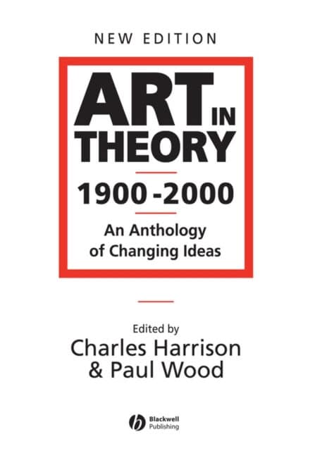 Wood, Paul J. [red.] | Art in theory 1900 : 2000 - an anthology of changing ideas