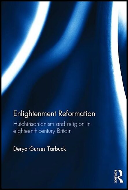 Enlightenment reformation - hutchinsonianism and religion in eighteenth-cen : Hutchinsonianism and religion in eighteent...