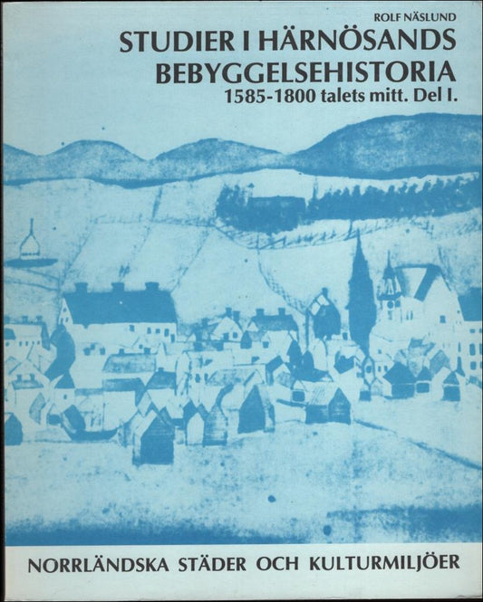 Näslund, Rolf | Studier i Härnösands bebyggelsehistoria 1585-1800 talets mitt.