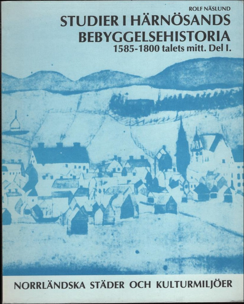 Näslund, Rolf | Studier i Härnösands bebyggelsehistoria 1585-1800 talets mitt.