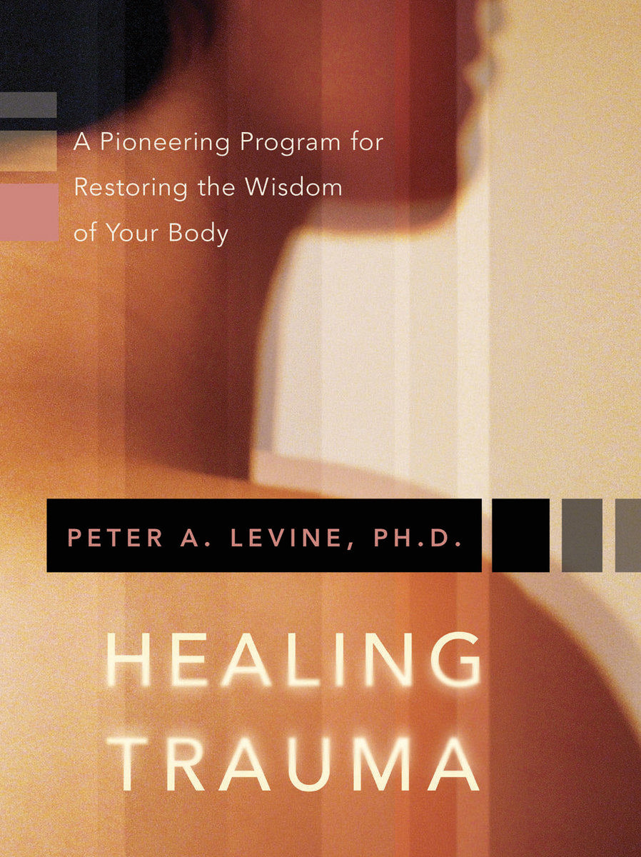 Levine, Peter | Healing trauma : A pioneering program for restoring the wisdom of your body