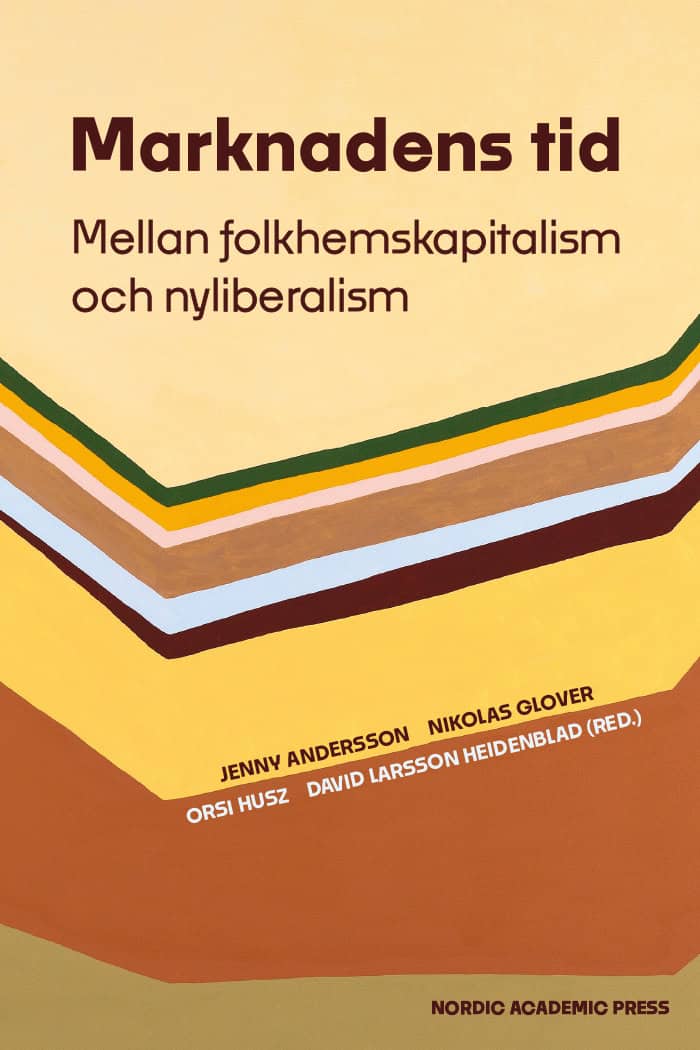 Andersson, Jenny | Glover, Nikolas | Husz, Orsi | Larsson Heidenblad, David [red.] | Marknadens tid : Mellan folkhemskap...