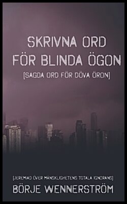 Wennerström, Börje | Skrivna ord för blinda ögon : [sagda ord för döva öron]