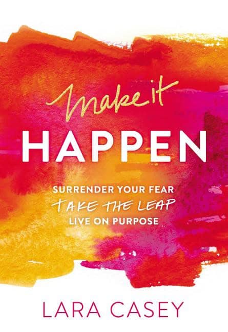 Casey, Lara | Make it happen : Surrender your fear. take the leap. live on purpose.