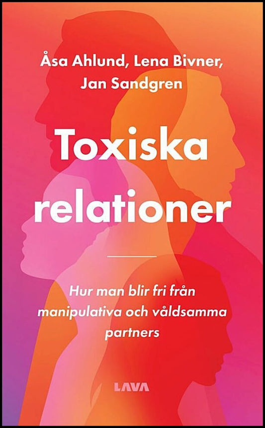Ahlund, Åsa | Bivner, Lena | Sandgren, Jan | Toxiska relationer : Hur man blir fri från manipulativa och våldsamma partners