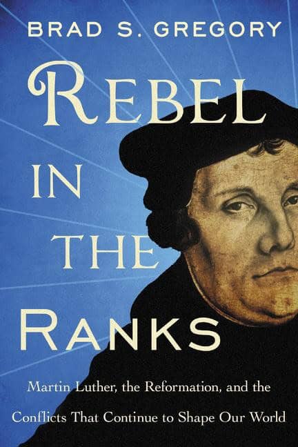 Gregory, Brad S. | Rebel in the ranks : Martin luther, the reformation, and the conflicts that