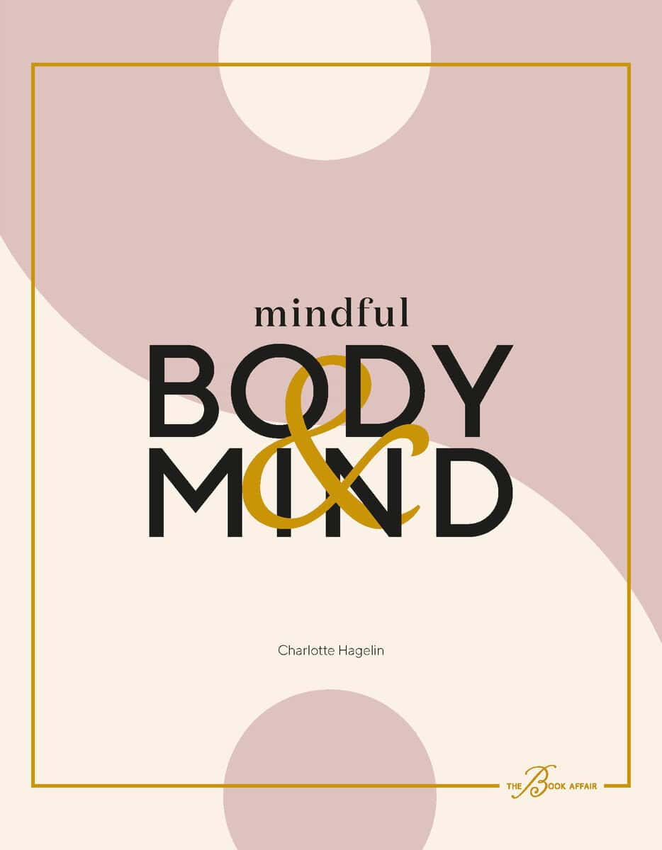 Hagelin, Charlotte | Mindful body & mind : Fyll i ditt liv med wellness och ny energi
