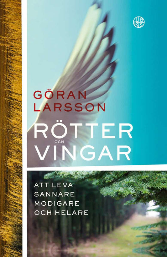 Larsson, Göran | Rötter och vingar : Att leva sannare, modigare och helare