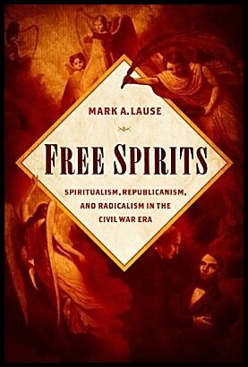 Free spirits - spiritualism, republicanism, and radicalism in the civil war : Spiritualism, republicanism, and radicalis...