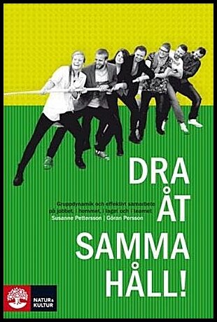 Persson, Göran| Pettersson, Susanne | Dra åt samma håll : Att skapa glädje och effektivt samarbete på jobbet, i teamet, ...