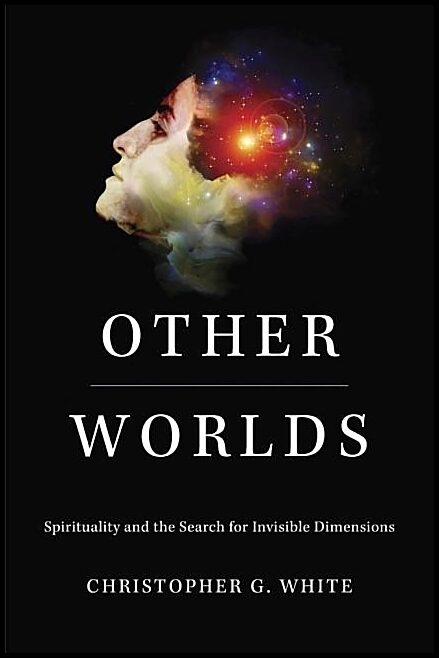 White, Christopher G. | Other worlds - spirituality and the search for invisible dimensions : Spirituality and the searc...