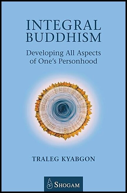 Kyabgon, Traleg | Integral buddhism - developing all aspects of ones personhood : Developing all aspects of ones personhood