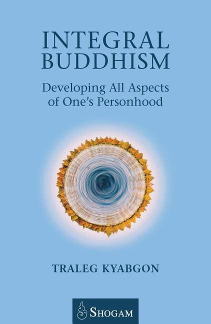 Kyabgon, Traleg | Integral buddhism : Developing all aspects of ones personhood