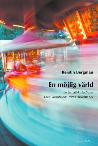 Bergman, Kerstin | En möjlig värld : En tematisk studie av Lars Gustafssons 1990-talsromaner