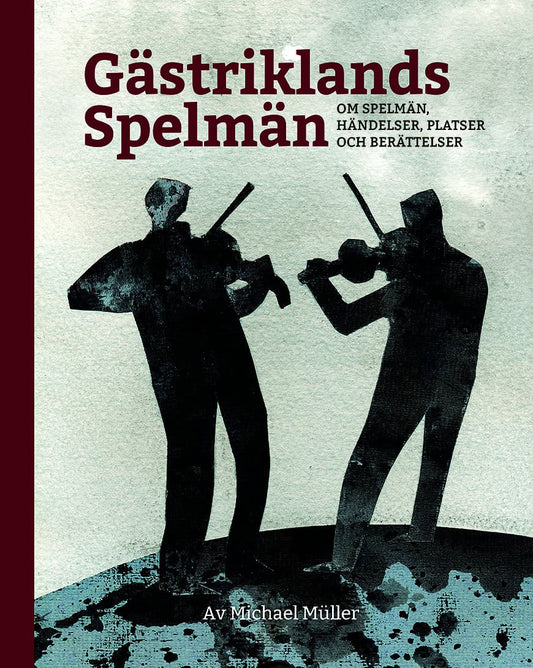 Müller, Michael | Gästriklands spelmän : Om spelmän, händelser, platser och berättelser