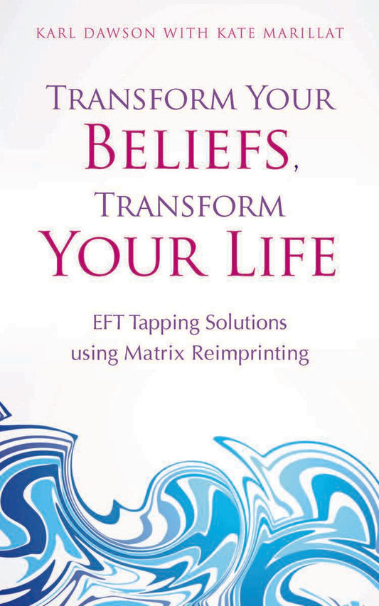 Dawson, Karl | Marillat, Kate | Transform your beliefs, transform your life : Eft tapping  using matrix rei