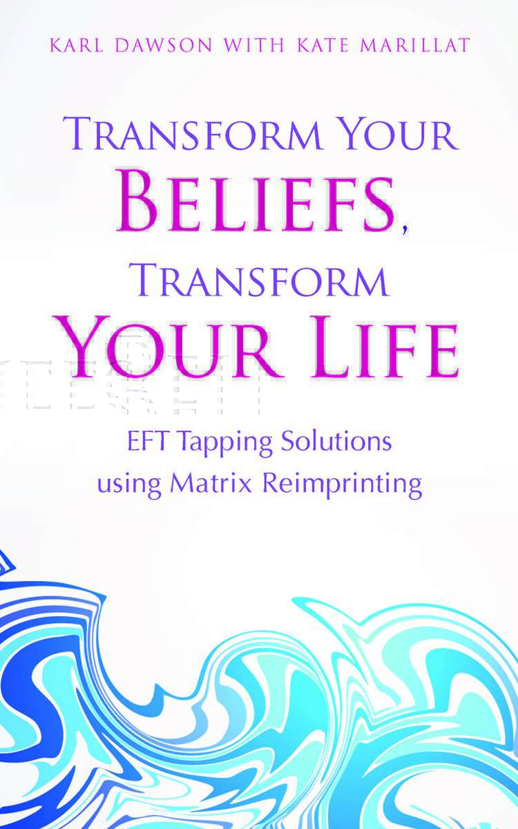 Dawson, Karl | Marillat, Kate | Transform your beliefs, transform your life : Eft tapping  using matrix rei