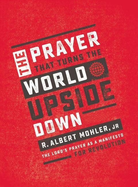 Mohler, R. Albert,  Jr. | Prayer that turns the world upside down : The lords prayer as a manifesto f