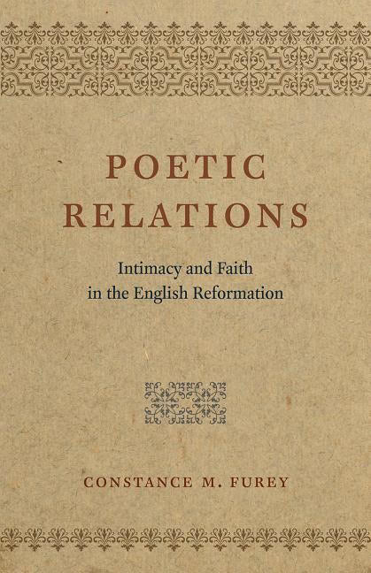 Furey, Constance M. | Poetic relations : Intimacy and faith in the english reformation