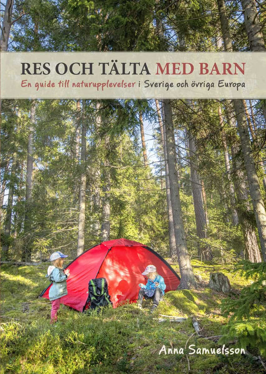 Samuelsson, Anna L | Res och tälta med barn : En guide till naturupplevelser i Sverige och övriga Europa