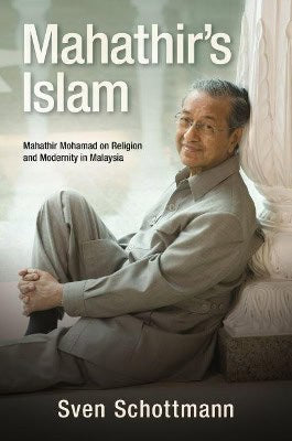Schottmann, Sven | Mahathirs islam : Mahathir mohamad on religion and modernity in malaysia