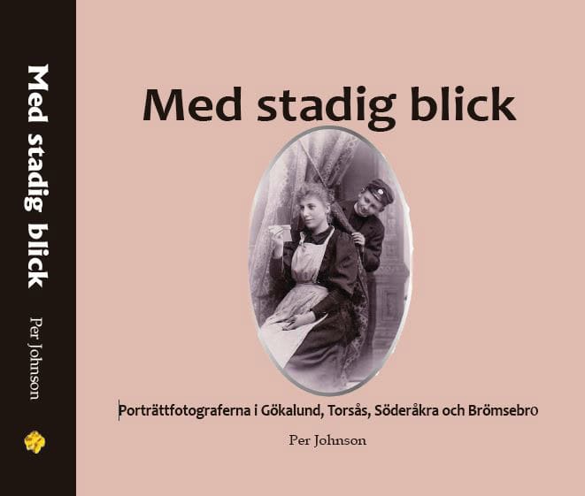 Jonsson, Per | Med stadig blick : Porträttfotograferna i Gökalund, Torsås, Söderåkra och Brömsebro