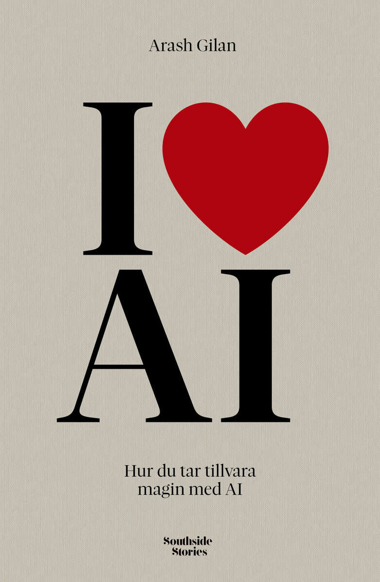 Gilan, Arash | I love AI : Hur du tar tillvara magin med AI