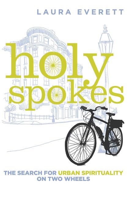 Everett, Laura | Holy spokes : The search for urban spirituality on two wheels