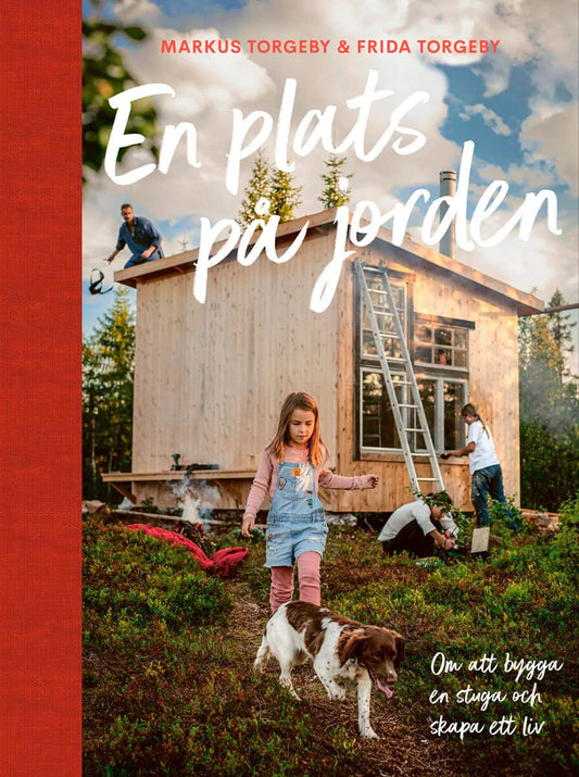 Torgeby, Markus | En plats på jorden| Om att bygga en stuga och skapa ett liv.