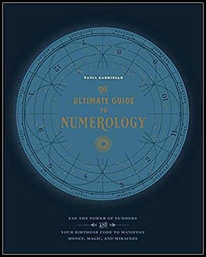 Tania, Gabrielle | The Ultimate Guide to Numerology : Use the Power of Numbers and Your Birthday Code to Manifest Money,...