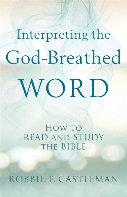 Castleman, Robbie F | Interpreting the god-breathed word : How to read and study the bible