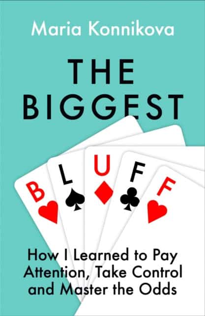 Konnikova, Maria | Biggest Bluff : How I Learned to Pay Attention, Master Myself, and Win