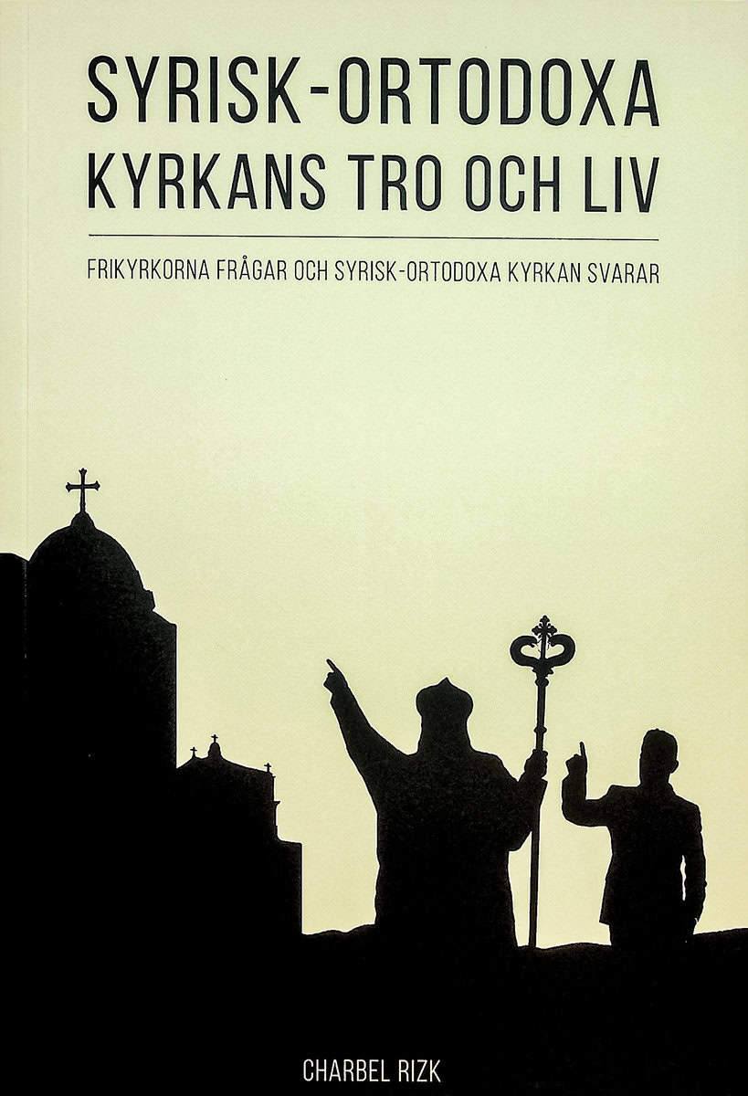 Rizk, Charbel | Syrisk-ortodoxa kyrkans tro och liv : Frikyrkorna frågar och Syrisk-ortodoxa kyrkan svarar