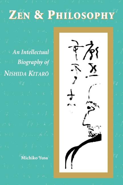 Yusa, Michiko | Zen and philosophy : An intellectual biography of nishida kitaro