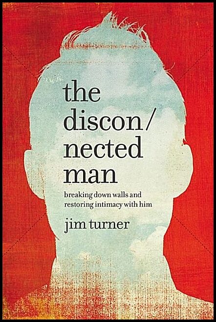 Turner, Jim | Disconnected man - breaking down walls and restoring intimacy with him : Breaking down walls and restoring...