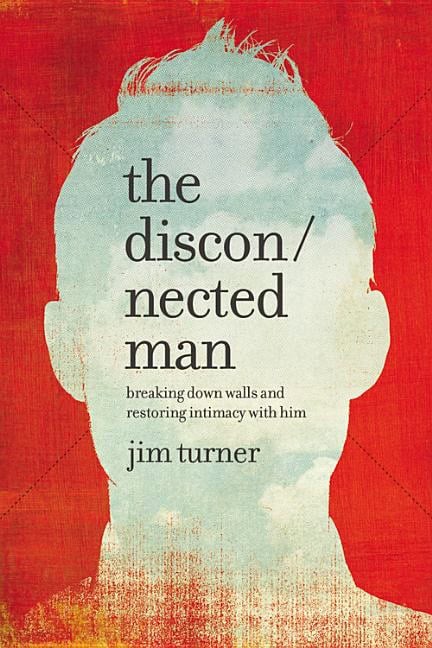 Turner, Jim | Disconnected man : Breaking down walls and restoring intimacy with him