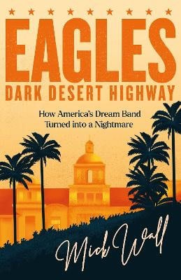 Wall, Mick | Eagles : Dark Desert Highway